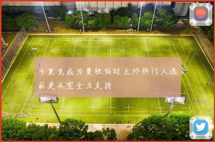 卡里克成为曼联临时主帅热门人选获更衣室全力支持