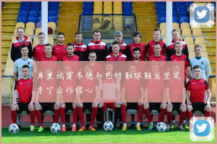 库里试穿韦德和巴特勒球鞋后坚定李宁合作信心