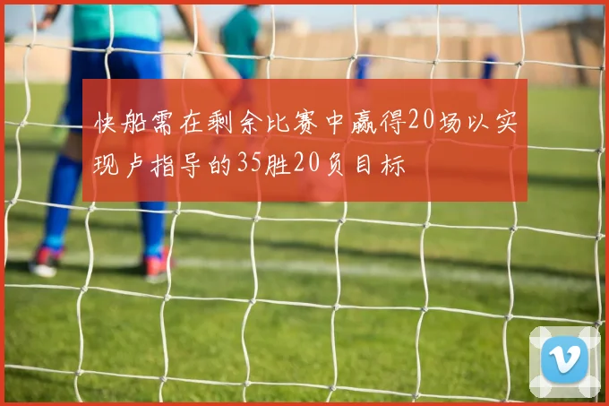 快船需在剩余比赛中赢得20场以实现卢指导的35胜20负目标