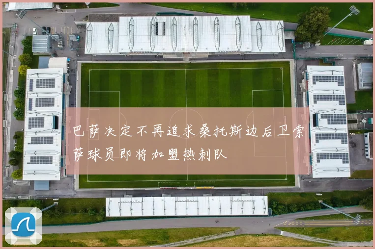 巴萨决定不再追求桑托斯边后卫索萨球员即将加盟热刺队