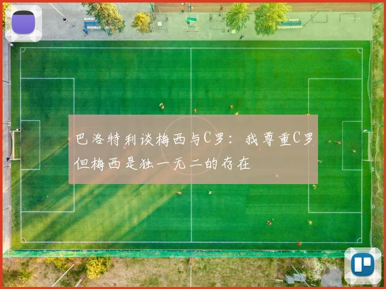 巴洛特利谈梅西与C罗：我尊重C罗但梅西是独一无二的存在